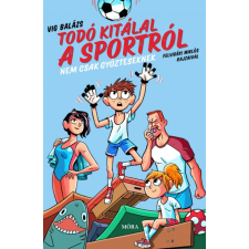 Móra Kiadó Vig Balázs: Todó kitálal a sportról - Nem csak győzteseknek regény