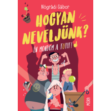 Móra Könyvkiadó Hogyan neveljünk? - Én mondom a tutit! (új kiadás) irodalom