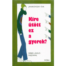 Móra Könyvkiadó Kire ütött ez a gyerek? /Magyar (12. kiadás) gyermek- és ifjúsági könyv