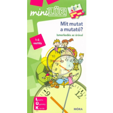 Móra Könyvkiadó Mit mutat a mutató? - Ismerkedés az órával /MiniLÜK kreatív és készségfejlesztő