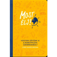  Most élj! /Hogyan lépjünk ki a robotpilóta üzemmódból? társadalom- és humántudomány