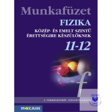 Mozaik Kiadó Fizika 11-12. munkafüzet - Érettségi tankönyv