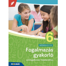 Mozaik Kiadó Fogalmazás gyakorló 6. osztály - Szövegalkotási feladatokhoz, 6. évfolyam - MS-2382U tankönyv