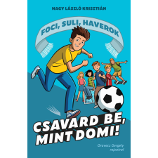 Nagy László Krisztián - Csavard be, mint Domi! - Foci, suli, haverok 1. egyéb könyv