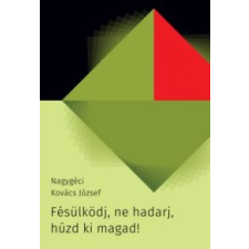 Nagygéci Kovács József Fésülködj, ne hadarj, húzd ki magad! irodalom
