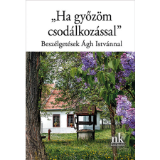 Nap Kiadó Kft. "Ha győzöm csodálkozással" - Beszélgetések Ágh Istvánnal irodalom