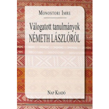 Nap Kiadó Monostori Imre - Válogatott tanulmányok Németh Lászlóról. történelem