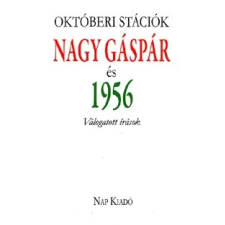Nap Kiadó Októberi stációk - Nagy Gáspár és 1956 - Válogatott írások regény