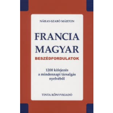 Náray-Szabó Márton FRANCIA-MAGYAR BESZÉDFORDULATOK - 1200 KIFEJEZÉS A MINDENNAPI TÁRSALGÁS NYELVÉBŐL nyelvkönyv, szótár