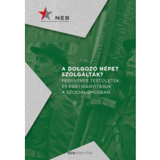 NEB - Nemzeti Emlékezet Bizottságának Hivatala A dolgozó népet szolgálták? történelem