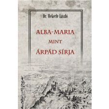 Nemzeti Örökség Kiadó ALBA-MARIA mint ÁRPÁD SÍRJA történelem