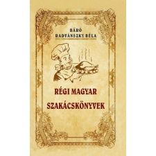 Nemzeti Örökség Kiadó Báró Radvánszky Béla - Régi magyar szakácskönyvek gasztronómia