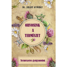 Nemzeti Örökség Kiadó Dr. Arany György - Orvosunk a természet életmód, egészség
