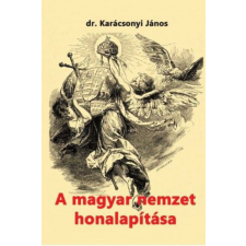 Nemzeti Örökség Kiadó dr. Karácsonyi János - A magyar nemzet honalapítása történelem