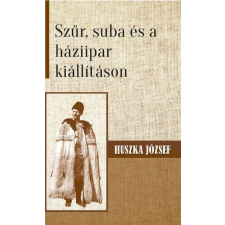 Nemzeti Örökség Kiadó Huszka József - Szűr, suba és a háziipar kiállításon társadalom- és humántudomány