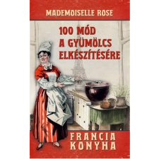 Nemzeti Örökség Kiadó Mademoiselle Rose - 100 mód a gyümölcs elkészítésére gasztronómia