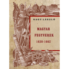 Nemzeti Örökség Kiadó Magyar fegyverek 1630-1662 történelem