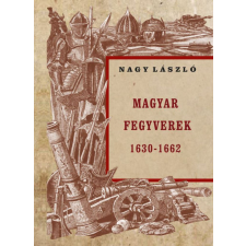 Nemzeti Örökség Kiadó Magyar fegyverek 1630-1662 történelem
