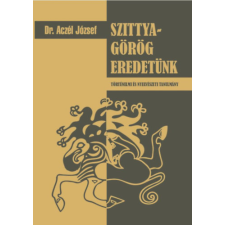 Nemzeti Örökség Szittya-görög eredetünk - történelmi és nyelvészeti tanulmány történelem