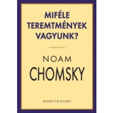 Noam Chomsky Miféle teremtmények vagyunk? társadalom- és humántudomány