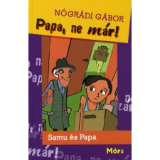 Nógrádi Gábor PAPA, NE MÁR! - SAMU ÉS PAPA 1. (ÚJ!) gyermek- és ifjúsági könyv