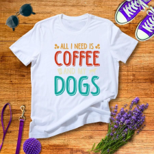 Női Kutyás Póló - All I Need Is Coffee And My Dogs ajándéktárgy