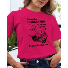 Női póló horgászoknak - Csak akkor horgászom ha úgy van női póló