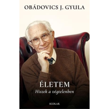 Obádovics J. Gyula OBÁDOVICS J. GYULA - ÉLETEM - HISZEK A VÉGTELENBEN társadalom- és humántudomány