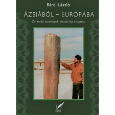 OEM Bárdi László - Ázsiából Európába - Ősi keleti lovasnépek vándorútja Nyugatra történelem