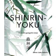 Oliver Luke Delorie Shinrin Yoku – Az erdő gyógyító ereje életmód, egészség