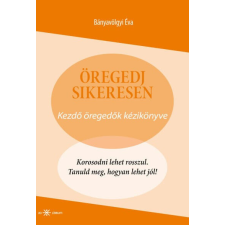 Öregedj sikeresen - Kezdő öregedők kézikönyve életmód, egészség