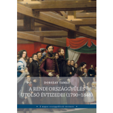 Országház Könyvkiadó A rendi országgyűlés utolsó évtizedei (1790-1848) történelem