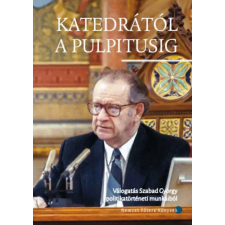 Országház Könyvkiadó Katedrától a pulpitusig - Válogatás Szabad György politikatörténeti munkáiból történelem