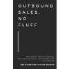  Outbound Sales, No Fluff: Written by two millennials who have actually sold something this decade. – Ryan Reisert,Rex Biberston