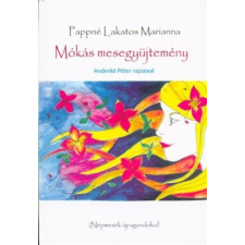 Pappné Lakatos Marianna PAPPNÉ LAKATOS MARIANNA - MÓKÁS MESEGYÛJTEMÉNY - NÉPMESÉK ÚJRAGONDOLVA gyermek- és ifjúsági könyv