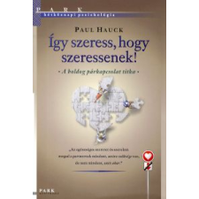 Paul Hauck ÍGY SZERESS, HOGY SZERESSENEK! - HÉTKÖZNAPI PSZICHOLÓGIA társadalom- és humántudomány