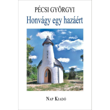 Pécsi Györgyi PÉCSI GYÖRGYI - HONVÁGY EGY HAZÁÉRT - IRODALMI TANULMÁNYOK - ÜKH 2019 társadalom- és humántudomány