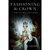 Pegasus Books Fashioning the Crown – PICARDIE JUSTINE (Kemény kötésű)