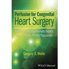  Perfusion for Congenital Heart Surgery – Gregory S. Matte idegen nyelvű könyv
