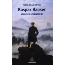 Peter Tradowsky KASPAR HAUSER - KÜZDELEM A SZELLEMÉRT vallás