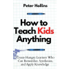 PKCS Media, Inc. How to Teach Kids Anything | Peter Hollins