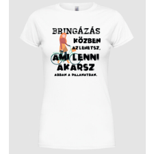 Pólómánia Az lehetsz ami lenni akarsz BRINGÁS - Női Kerek nyakú Póló női póló