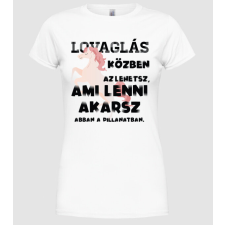 Pólómánia Az lehetsz ami lenni akarsz LOVAS - Női Kerek nyakú Póló női póló