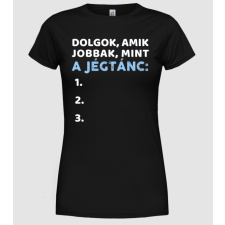 Pólómánia Dolgok amik jobbak, mint a jégtánc - Női Kerek nyakú Póló női póló