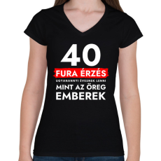 PRINTFASHION 40 Fura érzés ugyanannyi évesnek lenni, mint az öreg emberek - 40. születésnapra - Női V-nyakú póló - Fekete