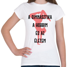 PRINTFASHION A gimnasztika a hobbim és az életem - Női póló - Fehér női póló