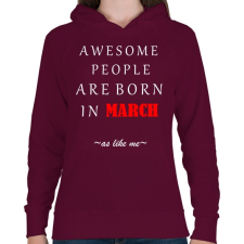 PRINTFASHION A legkúlabb emberek márciusban születnek - úgy mint én - Női kapucnis pulóver - Bordó női pulóver, kardigán