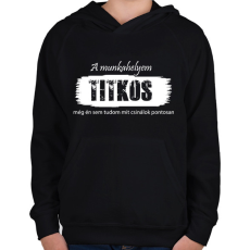 PRINTFASHION A munkahelyem titkos, még én sem tudom mit csinálok pontosan - Gyerek kapucnis pulóver - Fekete