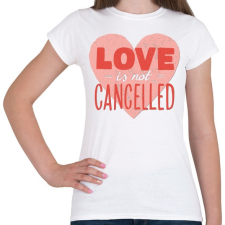 PRINTFASHION A szerelem él ! - Love is not cancelled - Női póló - Fehér női póló