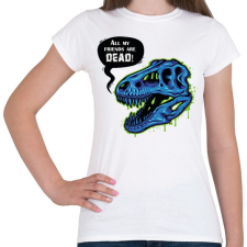 PRINTFASHION All my friends are dead!  - Női póló - Fehér női póló